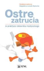 Ostre zatrucia w praktyce ratownika medycznego - Tomasz Kłopotowski, Łukasik-Głębocka Magdalena