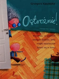 Ostrożnie Wszystko, co powinno wiedzieć dziecko, żeby mogło bezpiecznie bawić się w domu - Grzegorz Kasdepke