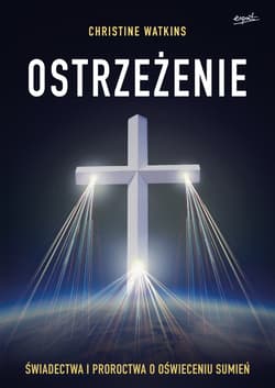 Ostrzeżenie. Świadectwa i proroctwa o oświeceniu sumień wyd. 2024 - Christine Watkins