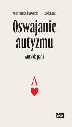 Oswajanie autyzmu Autybiografia - Widman-Drzewiecka Anita