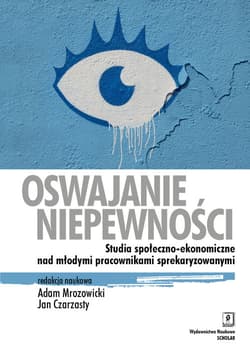 Oswajanie niepewności Studia społeczno-ekonomiczne nad młodymi pracownikami sprekaryzowanymi