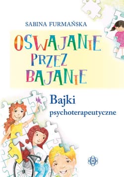 Oswajanie przez bajanie Bajki psychoterapeutyczne - Sabina Furmańska