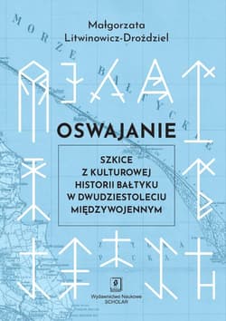 Oswajanie. Szkice z kulturowej historii Bałtyku... - Małgorzata Litwinowicz-Droździel