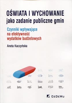 Oświata i wychowanie jako zadanie publiczne gmin Czynniki wpływające na efektywność wydatków budżetowych - Aneta Kaczyńska
