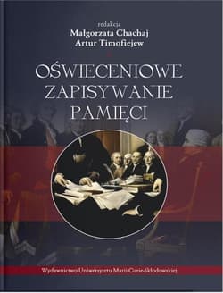 Oświeceniowe zapisywanie pamięci - red. Małgorzata Chachaj, Artur Timofiejew