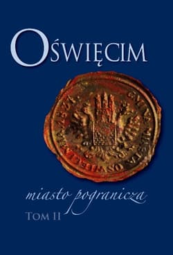 Oświęcim - miasto pogranicza Tom 2 - Opracowanie Zbiorowe