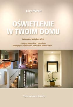 Oświetlenie w twoim domu Najlepsze projekty i aranżacje - Lucy Martin