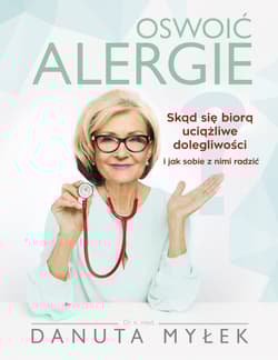 Oswoić alergie. Skąd się biorą uciążliwe dolegliwości i jak sobie z nimi radzić - Danuta Myłek