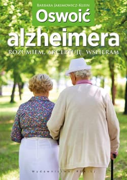 Oswoić alzheimera Rozumiem, akceptuję, wspieram - Barbara Jakimowicz-Klein