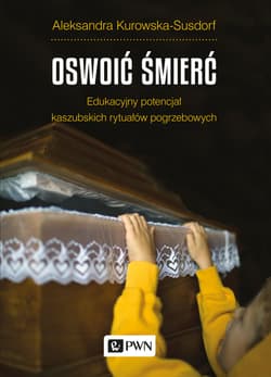 Oswoić śmierć Edukacyjny potencjał kaszubskich rytuałów pogrzebowych