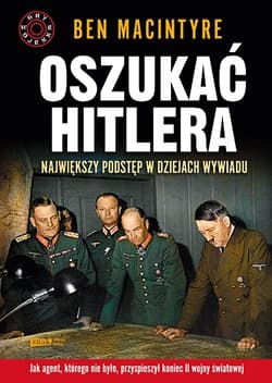 Oszukać Hitlera. Największy podstęp w dziejach wywiadu