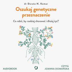 Oszukaj genetyczne przeznaczenie. Co robić, by rzadziej chorować i dłużej żyć? - audiobook - Dr Dorota N. Komar