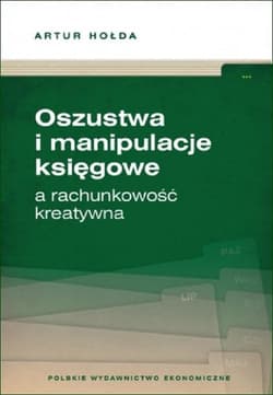 Oszustwa i manipulacje księgowe a rachunkowość kreatywna - Hołda Artur