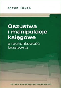 Oszustwa i manipulacje księgowe a rachunkowość kreatywna - Hołda Artur