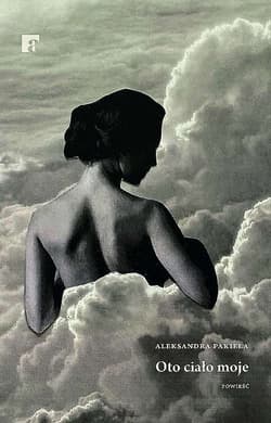 Oto ciało moje - Aleksandra Pakieła