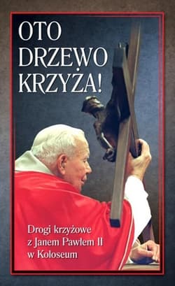 Oto Drzewo Krzyża. Drogi krzyżowe z JP II... - Praca zbiorowa