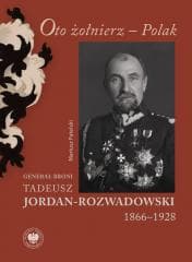 Oto żołnierz Polak Generał broni Tadeusz Jordan-Rozwadowski 1866–1928 - Patelski Mariusz