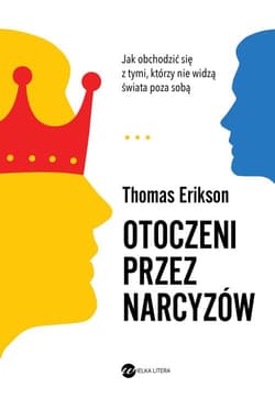 Otoczeni przez narcyzów Jak obchodzić się z tymi, którzy nie widzą świata poza sobą - Thomas Erikson