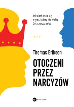 Otoczeni przez narcyzów Jak obchodzić się z tymi, którzy nie widzą świata poza sobą - Thomas Erikson