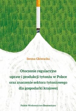 Otoczenie regulacyjne upraw i produkcji tytoniu w Polsce oraz znaczenie sektora tytoniowego dla gospodarki krajowej