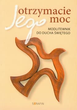 Otrzymacie Jego moc Modlitwenik do Ducha Świętego