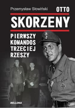 Otto Skorzeny. Pierwszy komandos Trzeciej Rzeszy - Przemysław Słowiński