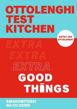 Ottolenghi test kitchen. Extra Good Things. Smakowitości na co dzień - Yotam Ottolenghi