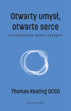 Otwarty umysł, otwarte serce. Kontemplacyjny wymiar Ewangelii - Thomas Keating