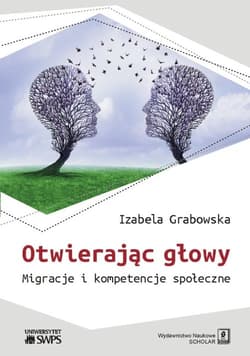Otwierając głowy Migracje i kompetencje społeczne - Izabela Grabowska