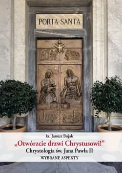 "Otwórzcie drzwi Chrystusowi!" Chrystologia św. Jana Pawła II Wybrane aspekty