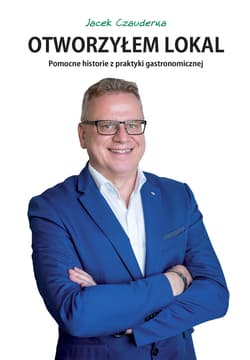 Otworzyłem lokal Pomocne historie z praktyki gastronomicznej - Jacek Czauderna