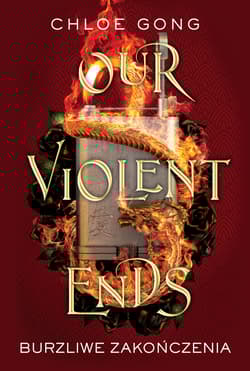 Our Violent Ends Burzliwe zakończenia - Chloe Gong