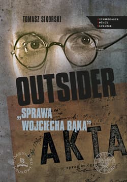 Outsider Sprawa Wojciecha Bąka Wybór źródeł - Sikorski Tomasz
