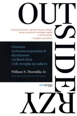 Outsiderzy Ośmioro niekonwencjonalnych dyrektorów wielkich firm i ich recepta na sukces - Thorndike William N.