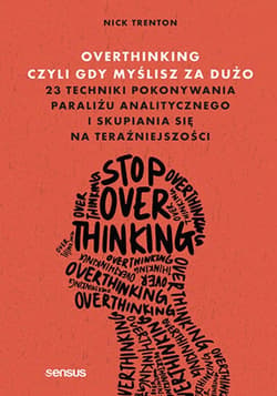 Overthinking, czyli gdy myślisz za dużo. 23 techniki pokonywania paraliżu analitycznego i skupiania się na teraźniejszości - audiobook - Nick Trenton