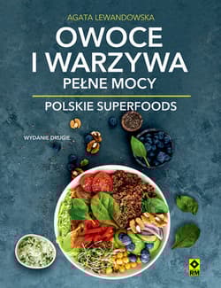 Owoce i warzywa pełne mocy. Polskie superfoods - Agata Lewandowska