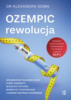 Ozempic – rewolucja. Sprawdzony plan medyczny, który pomoże ci wyleczyć otyłość, skończyć z efektem jojo i chronić się przed chorobami - Alexandra Sowa