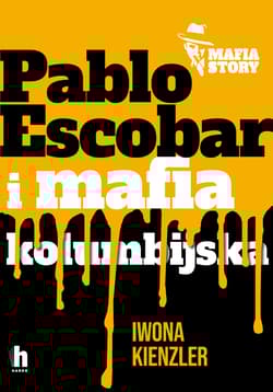 Pablo Escobar i mafia kolumbijska. Mafia story - Iwona Kienzler