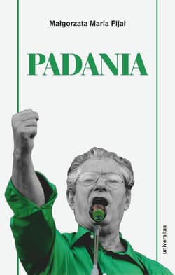 Padania. Od źródeł idei do próby stworzenia nowego narodu w północnych Włoszech