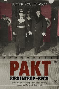 Pakt Ribbentrop-Beck. Czyli jak Polacy mogli u boku III Rzeszy pokonać Związek Sowiecki