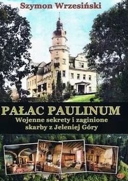 Pałac Paulinum Wojenne sekrety i zaginione skarby z Jeleniej Góry - Szymon Wrzesiński