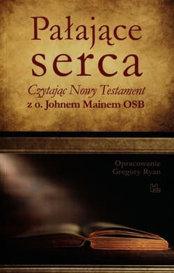 Pałające serca Czytając Nowy Testament z o. Johnem Mainem OSB - Gregory Ryan