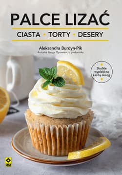 Palce lizać Ciasta, torty i desery - Aleksandra Burdyn