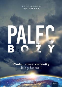 Palec Boży Cuda, które zmieniły bieg historii - Aleksandra Polewska