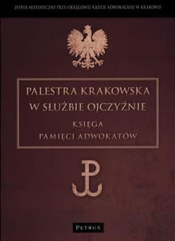 Palestra Krakowska w służbie Ojczyźnie Księga Pamięci Adwokatów - Opracowanie Zbiorowe