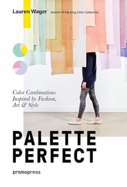 Palette Perfect. Color Combinations Inspired by Fashion, Art & Style - Lauren Wager