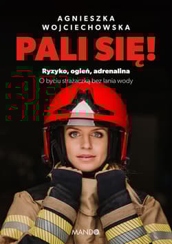 Pali się!. Ryzyko, ogień, adrenalina - Wojciechowska Agnieszka