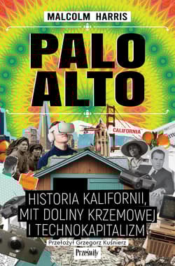 Palo Alto. Historia Kalifornii, mit Doliny Krzemowej i technokapitalizm - Malcolm Harris
