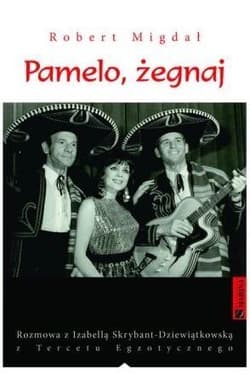 Pamelo, żegnaj Rozmowa z Izabellą Skrybant-Dziewiątkowską z „Tercetu Egzotycznego” - Robert Migdał
