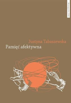 Pamięć afektywna Dynamika polskiej pamięci po 1989 roku - Justyna Tabaszewska